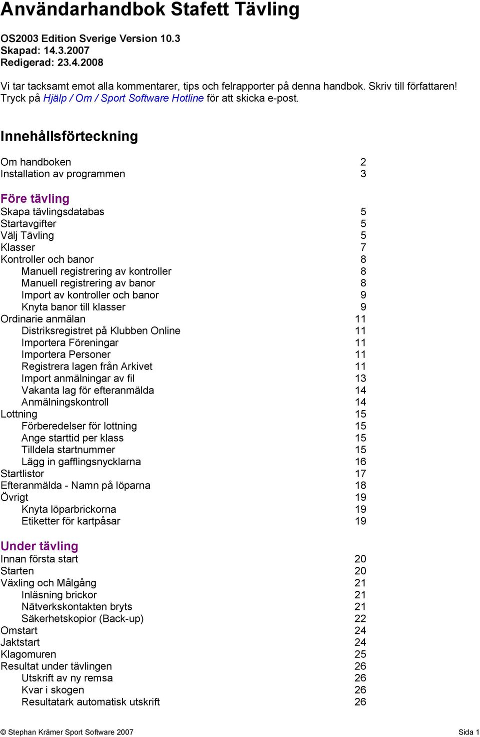 Innehållsförteckning Om handboken 2 Installation av programmen 3 Före tävling Skapa tävlingsdatabas 5 Startavgifter 5 Välj Tävling 5 Klasser 7 Kontroller och banor 8 Manuell registrering av