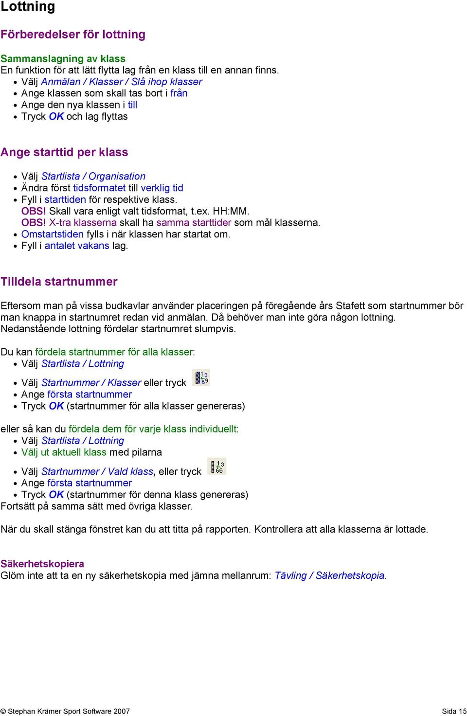 först tidsformatet till verklig tid Fyll i starttiden för respektive klass. OBS! Skall vara enligt valt tidsformat, t.ex. HH:MM. OBS! X-tra klasserna skall ha samma starttider som mål klasserna.