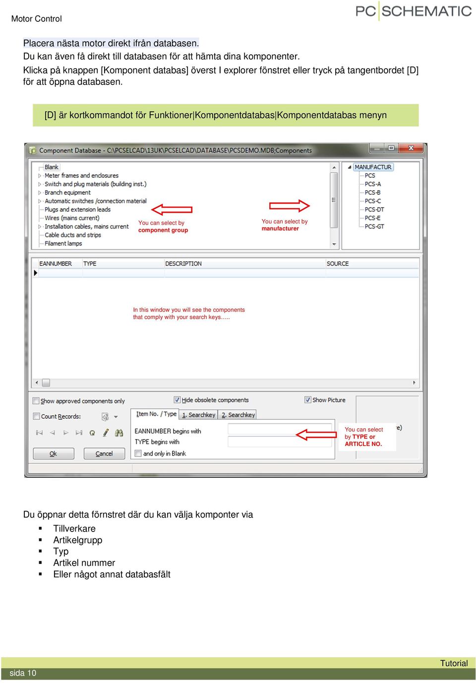 [D] är kortkommandot för Funktioner Komponentdatabas Komponentdatabas menyn You can select by component group You can select by manufacturer In this window you