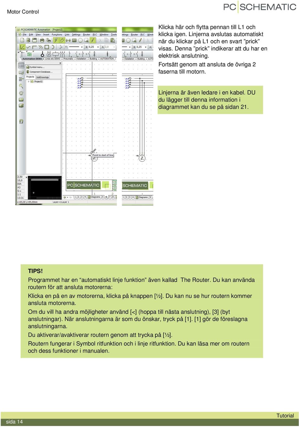 DU du lägger till denna information i diagrammet kan du se på sidan 21. TIPS! Programmet har en automatiskt linje funktion även kallad The Router.