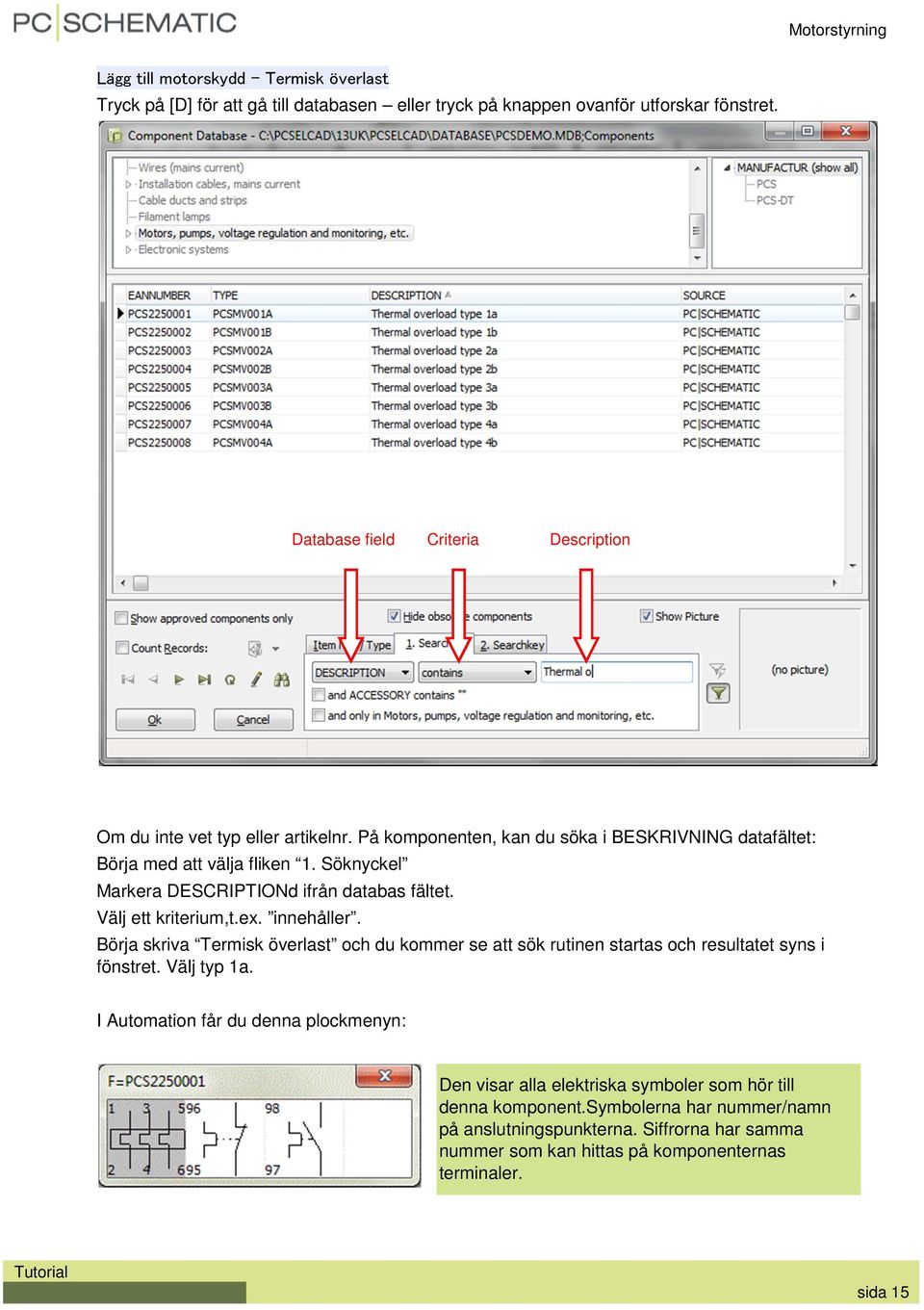 Söknyckel Markera DESCRIPTIONd ifrån databas fältet. Välj ett kriterium,t.ex. innehåller.