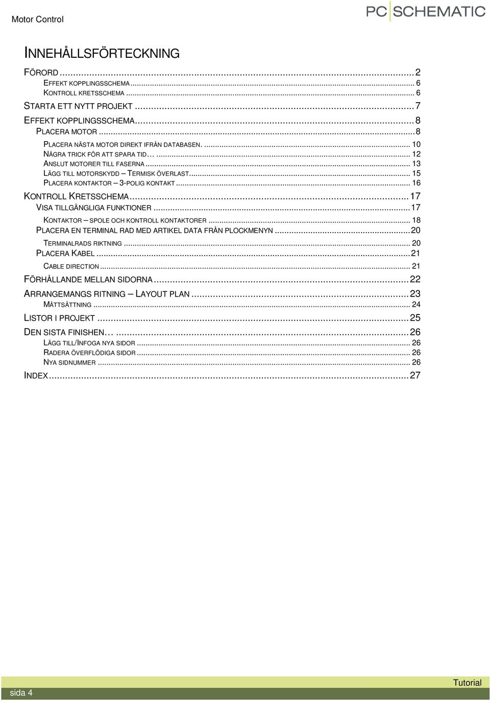 .. 15 PLACERA KONTAKTOR 3-POLIG KONTAKT... 16 KONTROLL KRETSSCHEMA... 17 VISA TILLGÄNGLIGA FUNKTIONER... 17 KONTAKTOR SPOLE OCH KONTROLL KONTAKTORER.