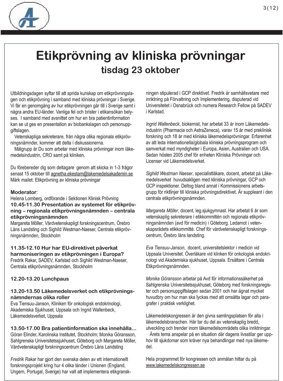 I samband med avsnittet om hur en bra patientinformation kan se ut ges en presentation av biobankslagen och personuppgiftslagen.