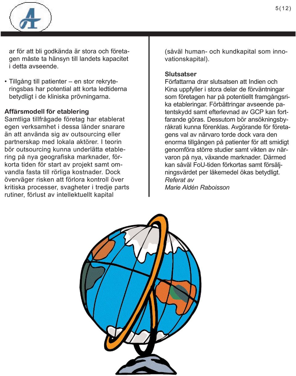 Affärsmodell för etablering Samtliga tillfrågade företag har etablerat egen verksamhet i dessa länder snarare än att använda sig av outsourcing eller partnerskap med lokala aktörer.