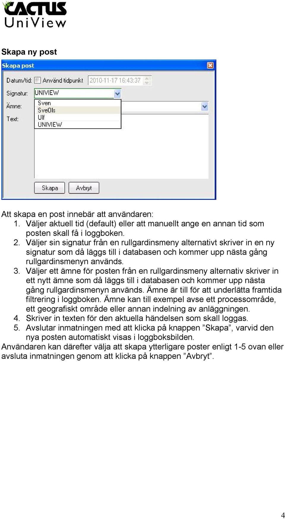 Väljer ett ämne för posten från en rullgardinsmeny alternativ skriver in ett nytt ämne som då läggs till i databasen och kommer upp nästa gång rullgardinsmenyn används.