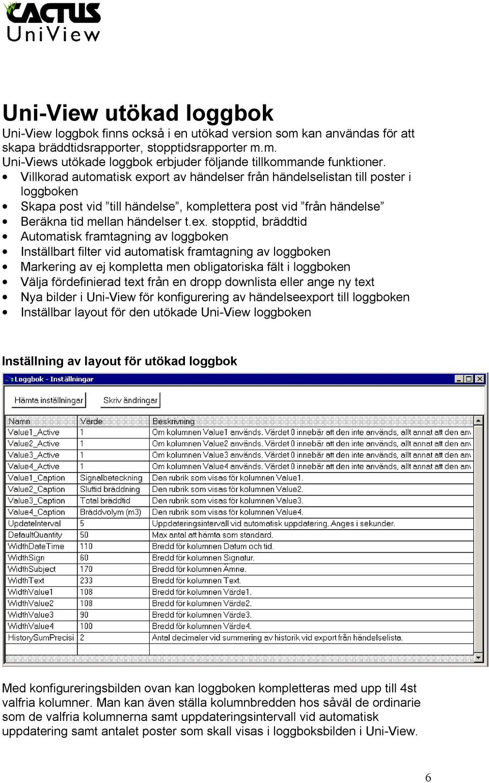 ort av händelser från händelselistan till poster i loggboken Skapa post vid till händelse, komplettera post vid från händelse Beräkna tid mellan händelser t.ex.