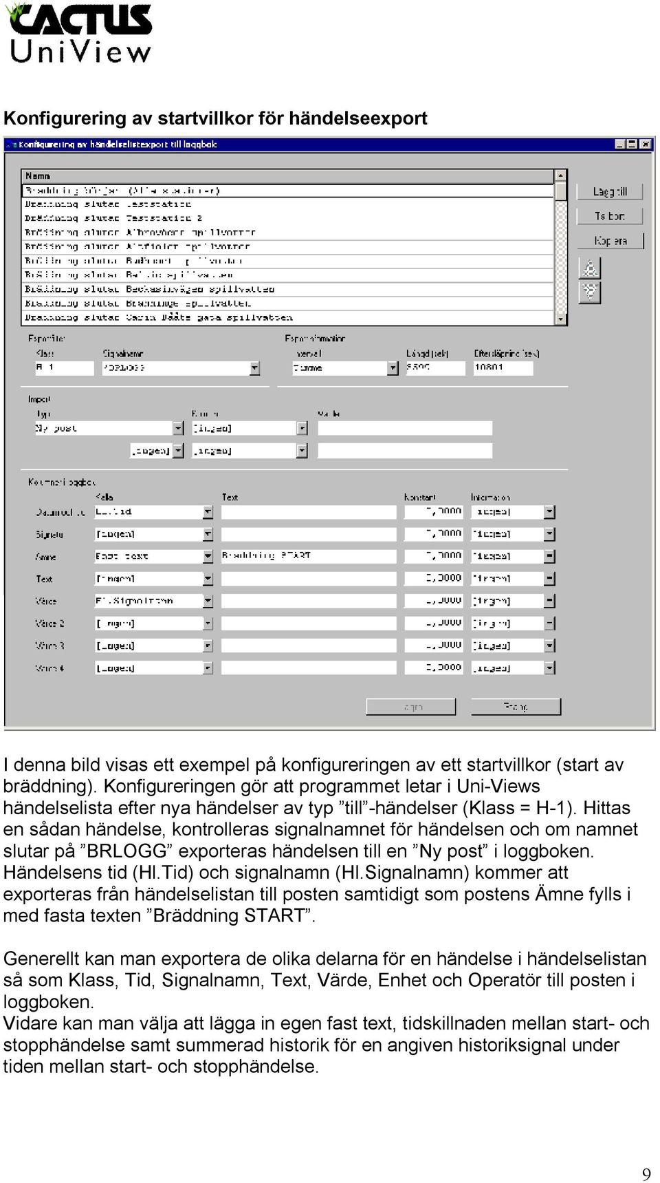 Hittas en sådan händelse, kontrolleras signalnamnet för händelsen och om namnet slutar på BRLOGG exporteras händelsen till en Ny post i loggboken. Händelsens tid (Hl.Tid) och signalnamn (Hl.