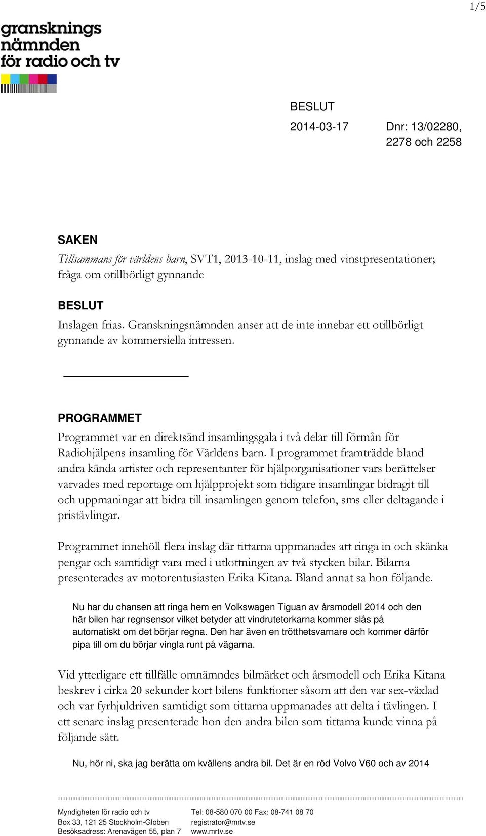 PROGRAMMET Programmet var en direktsänd insamlingsgala i två delar till förmån för Radiohjälpens insamling för Världens barn.