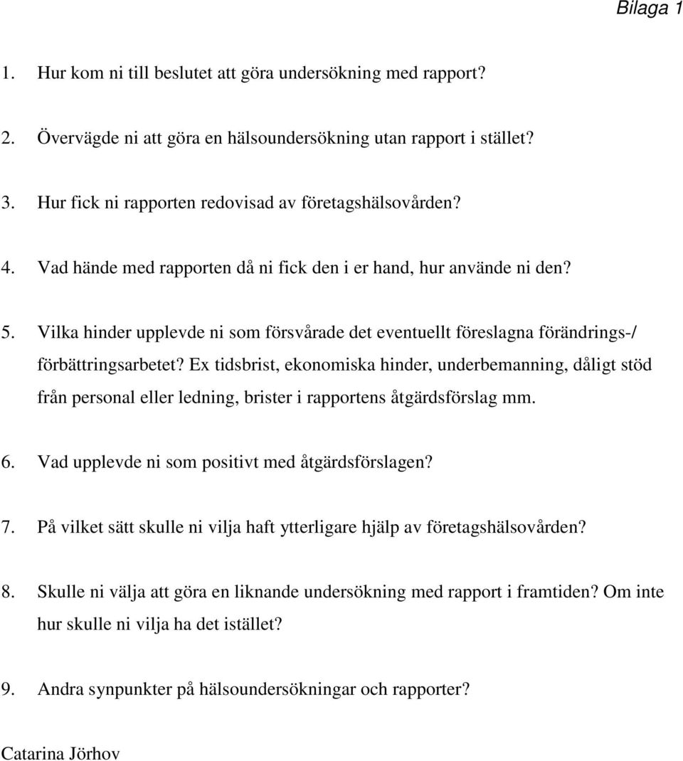 Ex tidsbrist, ekonomiska hinder, underbemanning, dåligt stöd från personal eller ledning, brister i rapportens åtgärdsförslag mm. 6. Vad upplevde ni som positivt med åtgärdsförslagen? 7.