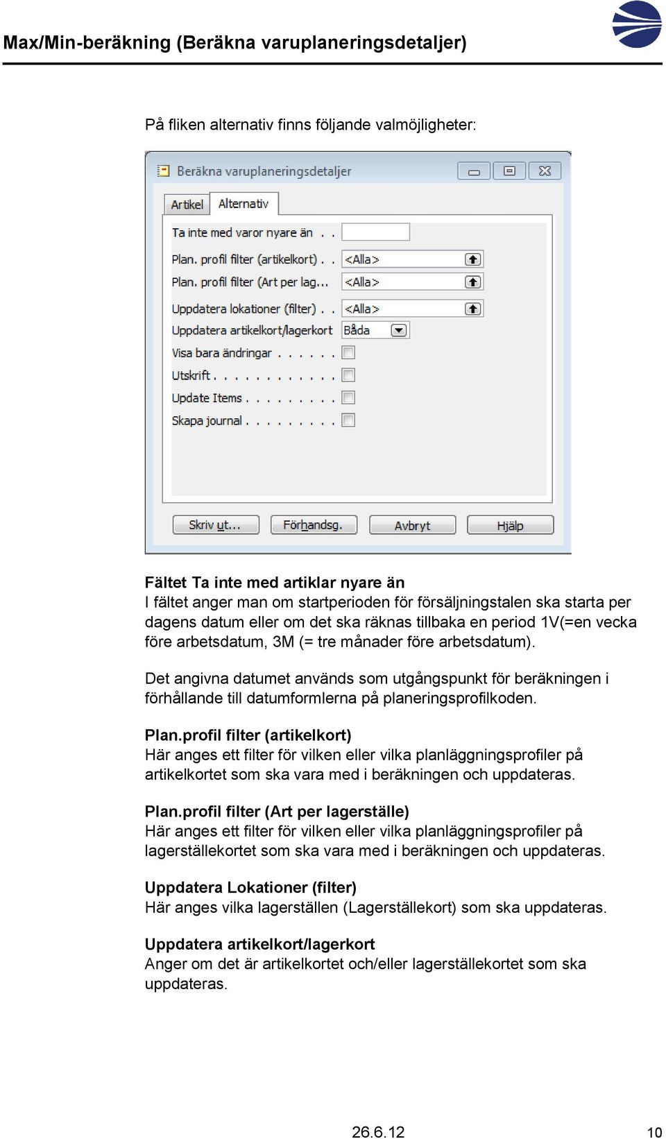 Det angivna datumet används som utgångspunkt för beräkningen i förhållande till datumformlerna på planeringsprofilkoden. Plan.