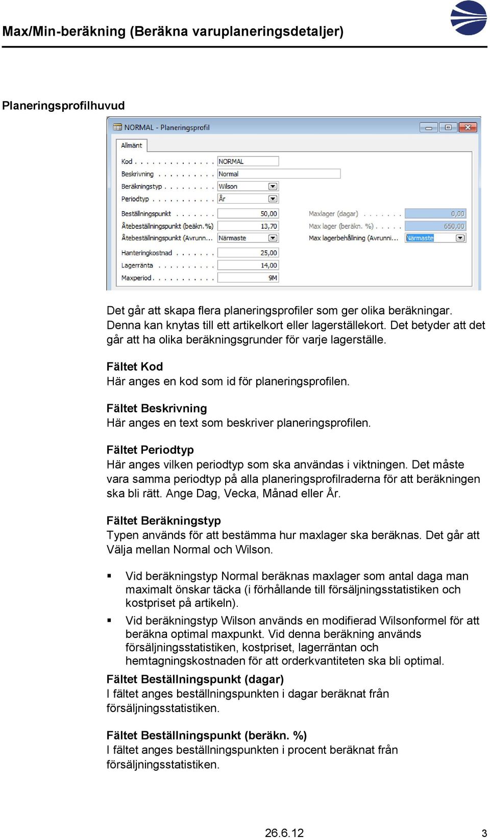 Fältet Beskrivning Här anges en text som beskriver planeringsprofilen. Fältet Periodtyp Här anges vilken periodtyp som ska användas i viktningen.