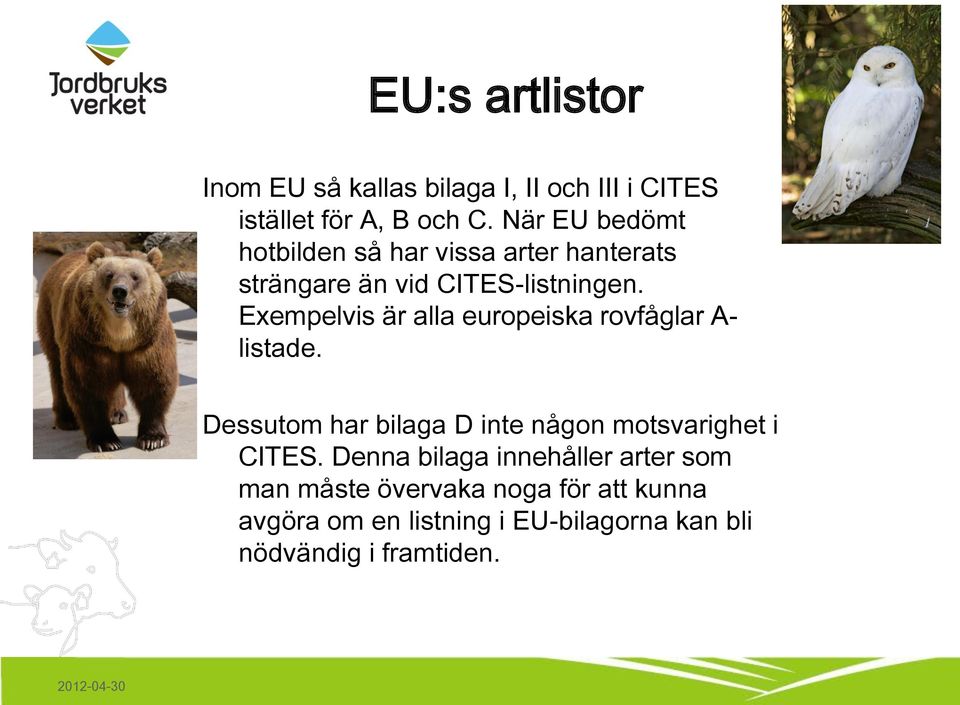 Exempelvis är alla europeiska rovfåglar A- listade. Dessutom har bilaga D inte någon motsvarighet i CITES.