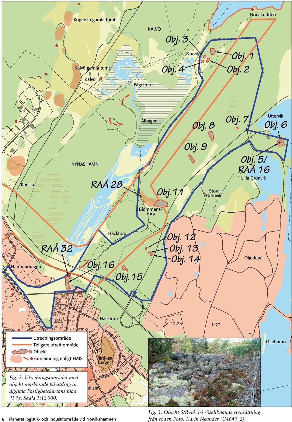 14 Oljedepå Hacktorp 2:23 1:22 Utredningsområde Tidigare utrett område Objekt Fornlämning enligt FMIS Vårdkasberget KALVÖ Oljehamn Fig. 2. Utredningsområdet med Källsmo objekt markerade på utdrag ur digitala Fastighetskartans blad 9I 7e.