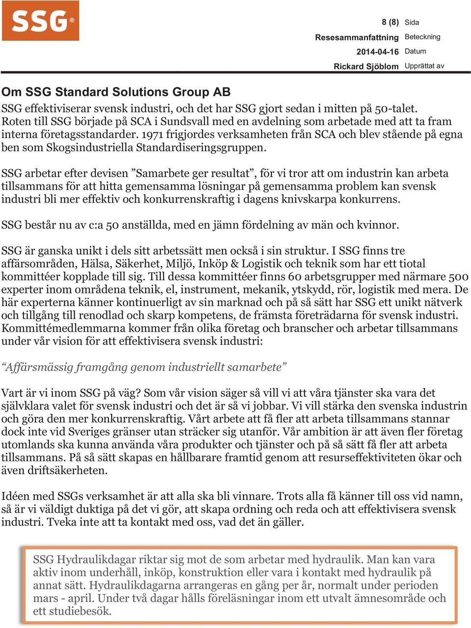 1971 frigjordes verksamheten från SCA och blev stående på egna ben som Skogsindustriella Standardiseringsgruppen.