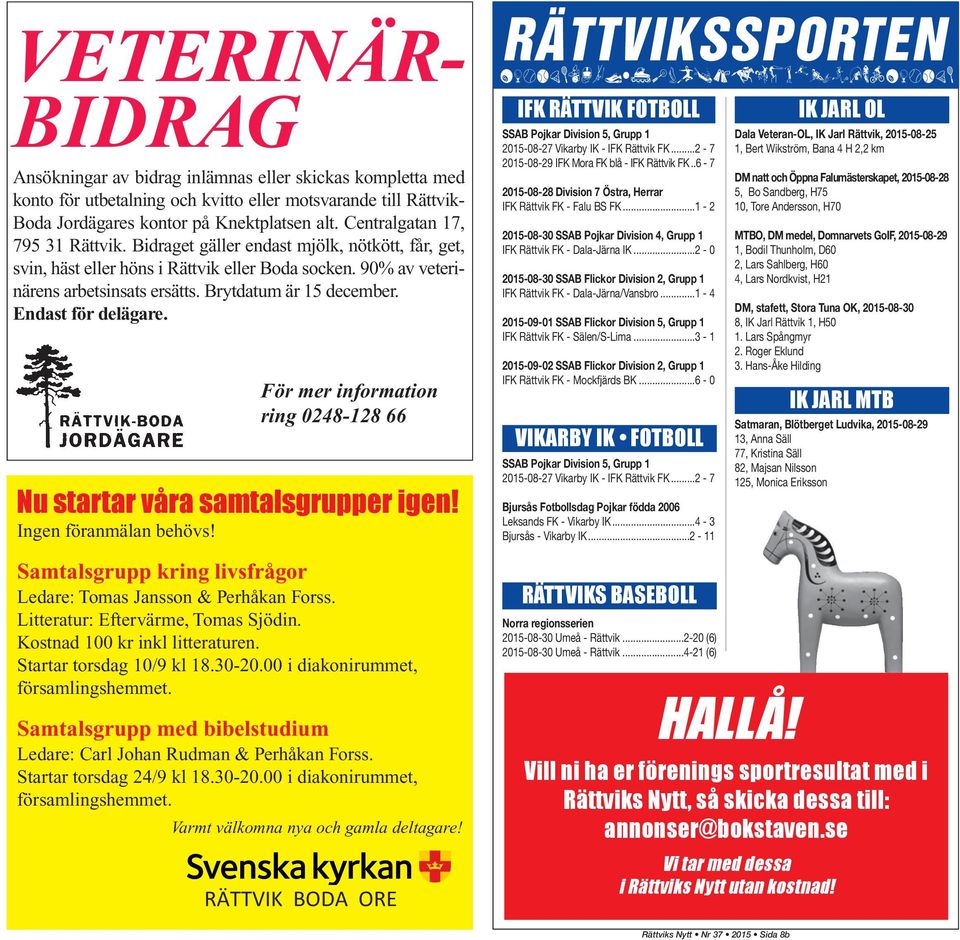 Brytdatum är 15 december. Endast för delägare. För mer information ring 0248-128 66 Nu startar våra samtalsgrupper igen! Ingen föranmälan behövs!