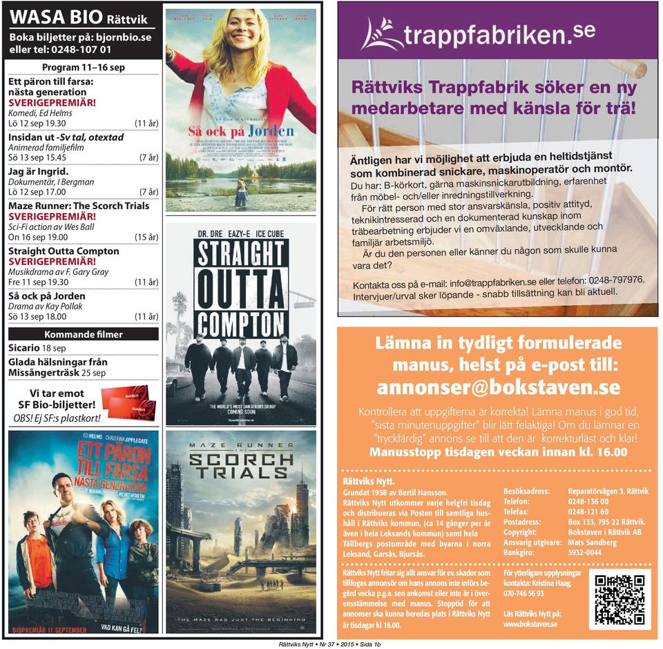 Sci-Fi action av Wes Ball On 16 sep 19.00 (15 år) Straight Outta Compton SVERIGEPREMIÄR! Musikdrama av F. Gary Gray Fre 11 sep 19.30 (11 år) Så ock på Jorden Drama av Kay Pollak Sö 13 sep 18.