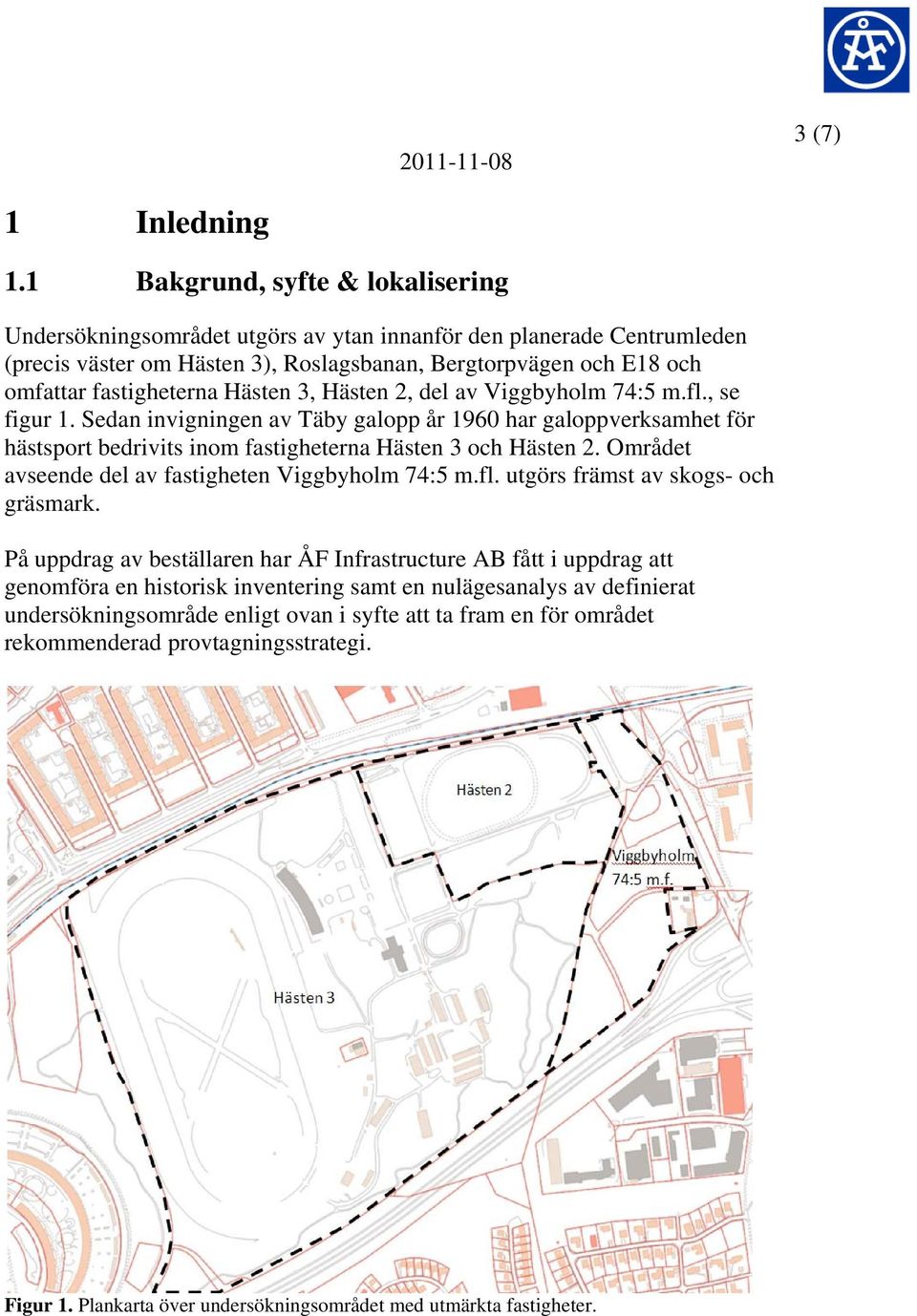 Hästen 3, Hästen 2, del av Viggbyholm 74:5 m.fl., se figur 1. Sedan invigningen av Täby galopp år 1960 har galoppverksamhet för hästsport bedrivits inom fastigheterna Hästen 3 och Hästen 2.