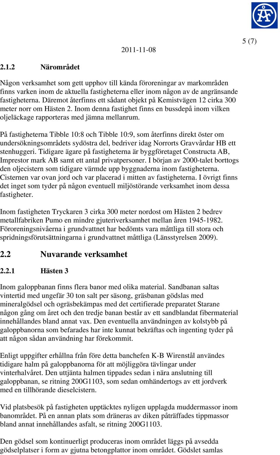 På fastigheterna Tibble 10:8 och Tibble 10:9, som återfinns direkt öster om undersökningsområdets sydöstra del, bedriver idag Norrorts Gravvårdar HB ett stenhuggeri.