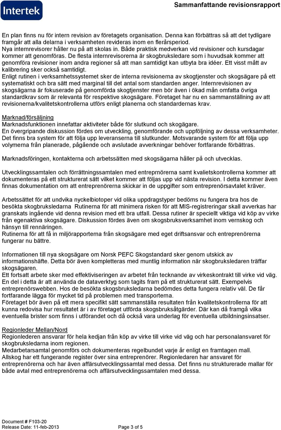 De flesta internrevisorerna är skogbruksledare som i huvudsak kommer att genomföra revisioner inom andra regioner så att man samtidigt kan utbyta bra idéer.