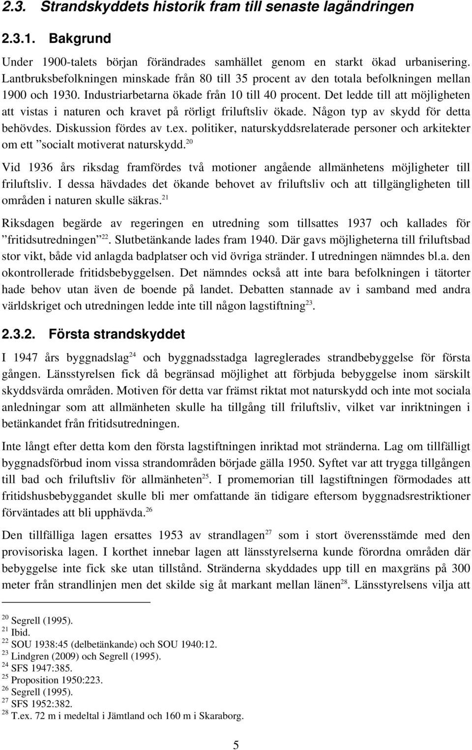 Det ledde till att möjligheten att vistas i naturen och kravet på rörligt friluftsliv ökade. Någon typ av skydd för detta behövdes. Diskussion fördes av t.ex.