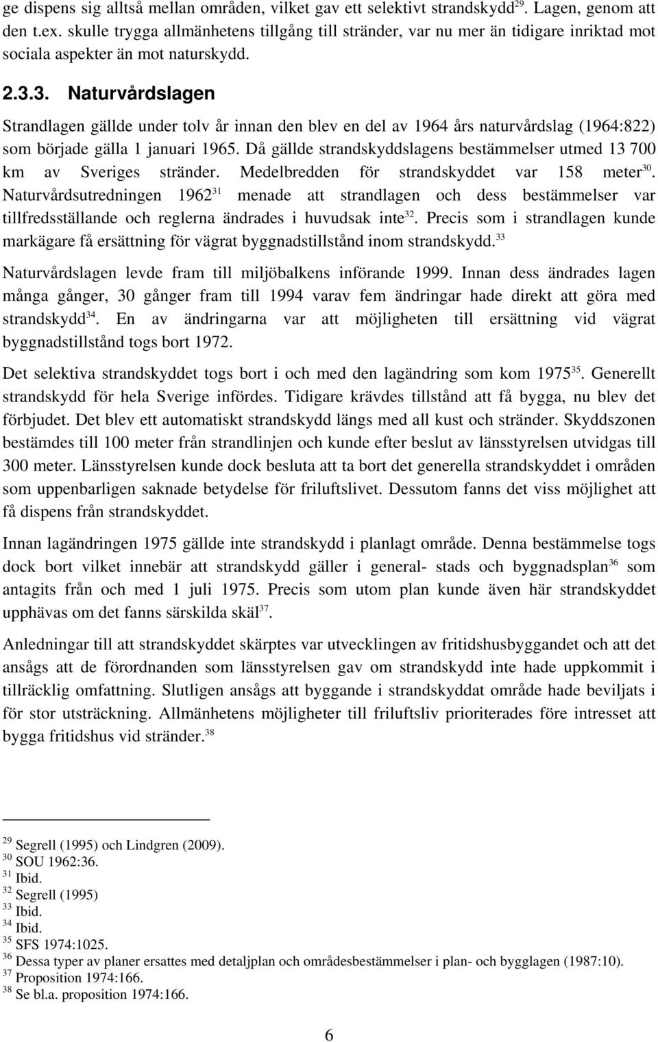 3. Naturvårdslagen Strandlagen gällde under tolv år innan den blev en del av 1964 års naturvårdslag (1964:822) som började gälla 1 januari 1965.