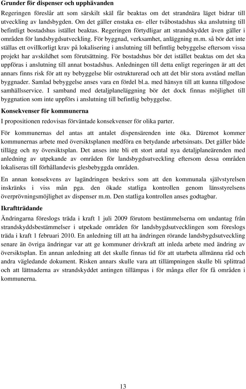 För byggnad, verksamhet, anläggning m.m. så bör det inte ställas ett ovillkorligt krav på lokalisering i anslutning till befintlig bebyggelse eftersom vissa projekt har avskildhet som förutsättning.