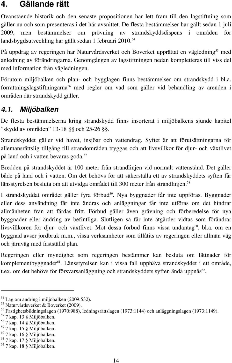 54 På uppdrag av regeringen har Naturvårdsverket och Boverket upprättat en vägledning 55 med anledning av förändringarna.