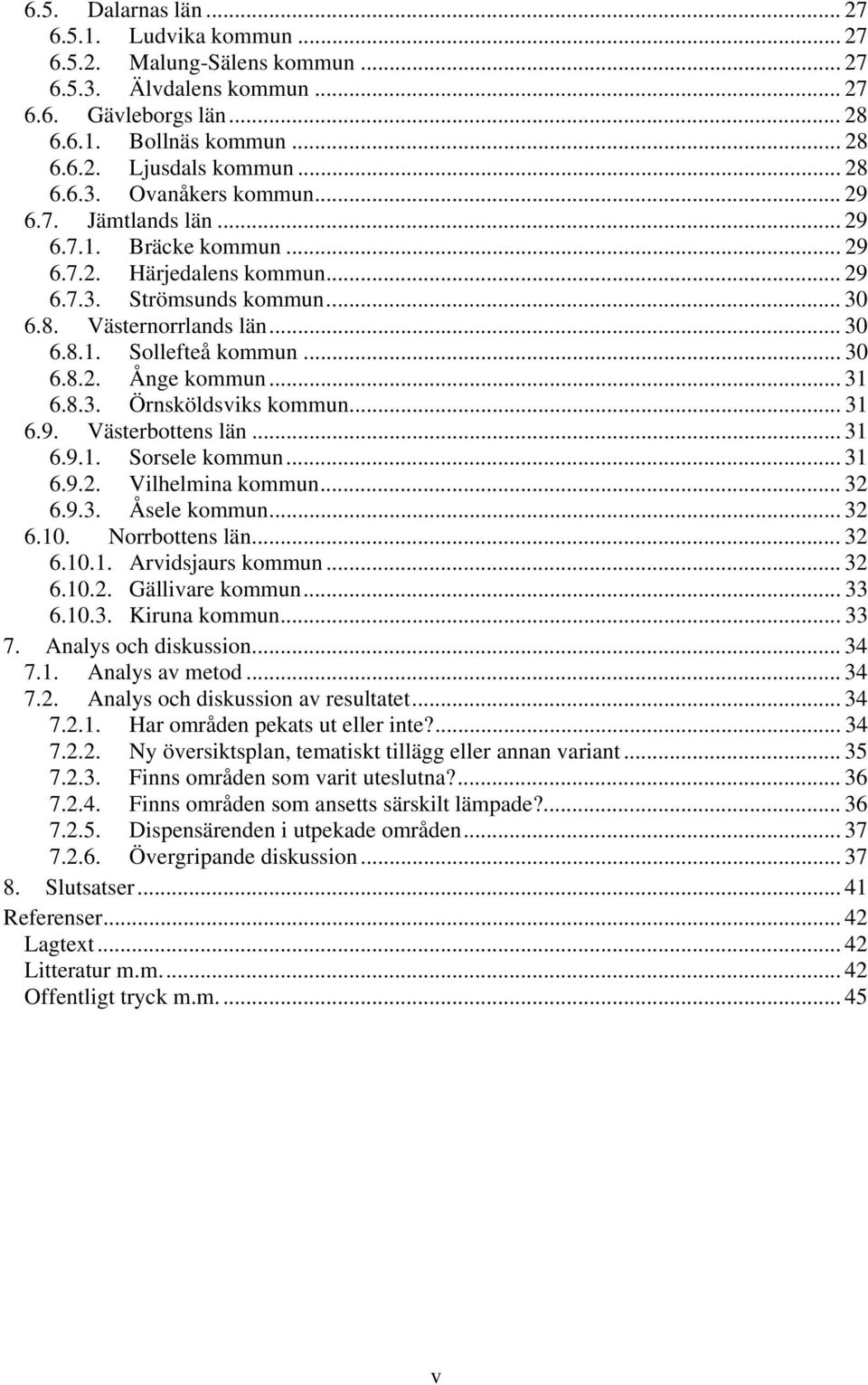 .. 31 6.8.3. Örnsköldsviks kommun... 31 6.9. Västerbottens län... 31 6.9.1. Sorsele kommun... 31 6.9.2. Vilhelmina kommun... 32 6.9.3. Åsele kommun... 32 6.10. Norrbottens län... 32 6.10.1. Arvidsjaurs kommun.