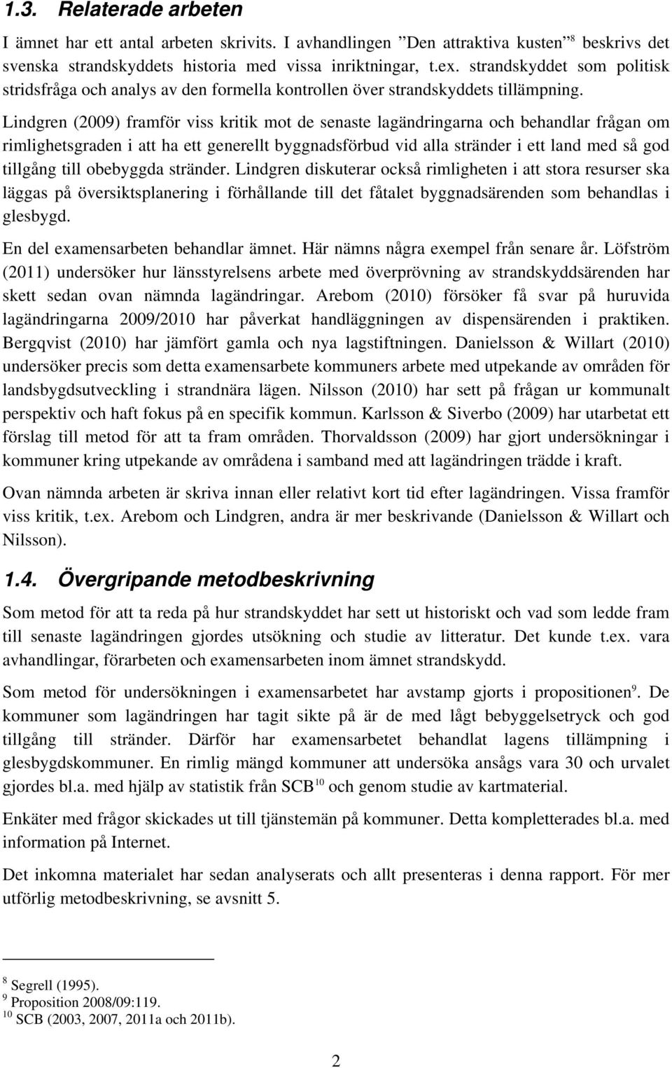 Lindgren (2009) framför viss kritik mot de senaste lagändringarna och behandlar frågan om rimlighetsgraden i att ha ett generellt byggnadsförbud vid alla stränder i ett land med så god tillgång till