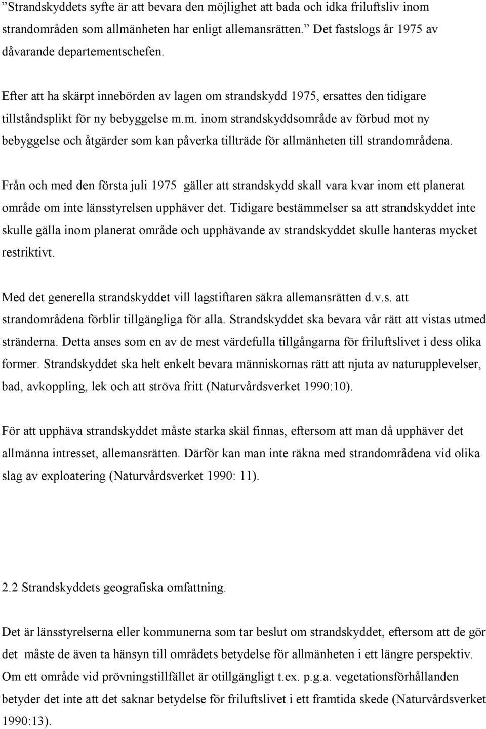 Från och med den första juli 1975 gäller att strandskydd skall vara kvar inom ett planerat område om inte länsstyrelsen upphäver det.