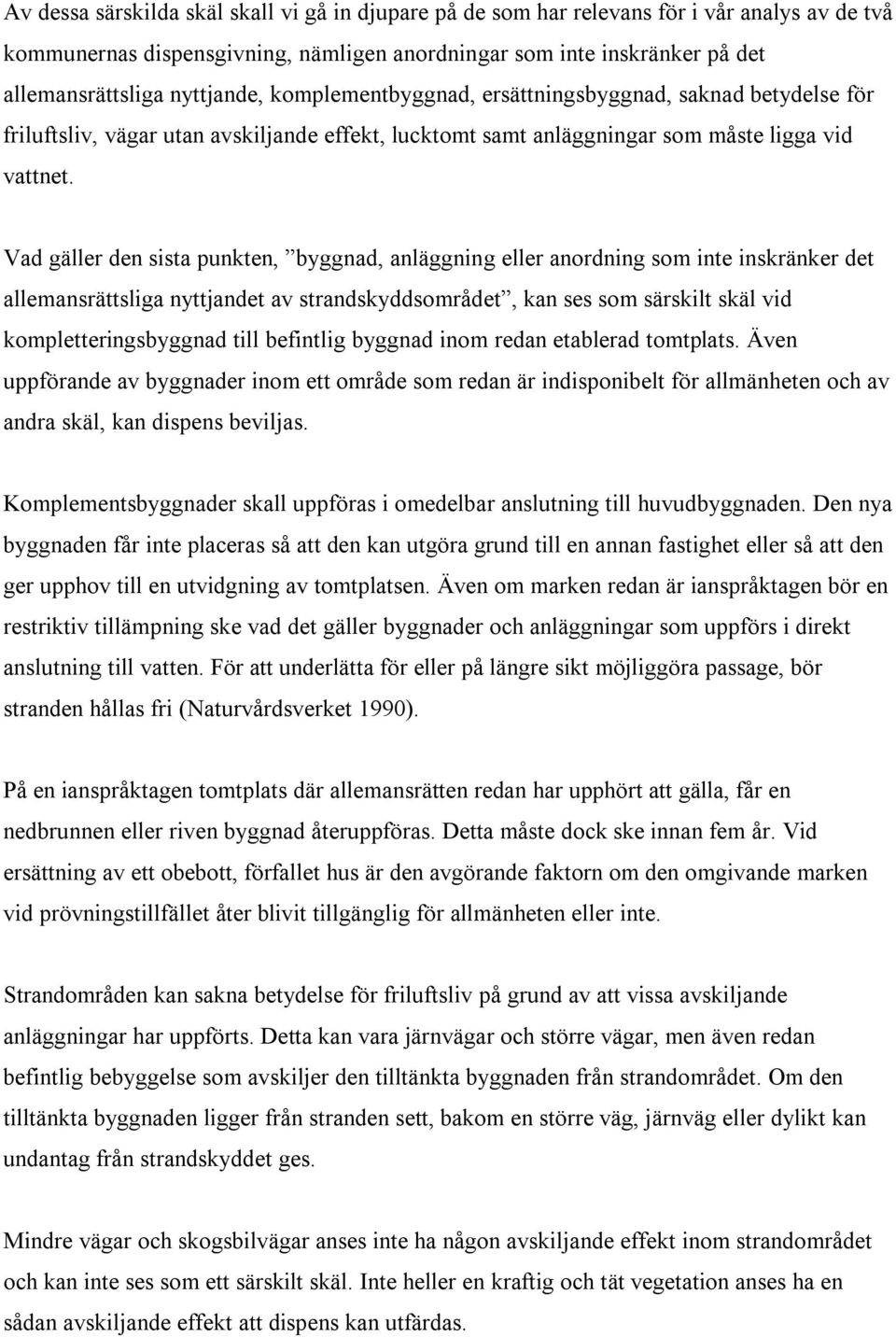 Vad gäller den sista punkten, byggnad, anläggning eller anordning som inte inskränker det allemansrättsliga nyttjandet av strandskyddsområdet, kan ses som särskilt skäl vid kompletteringsbyggnad till