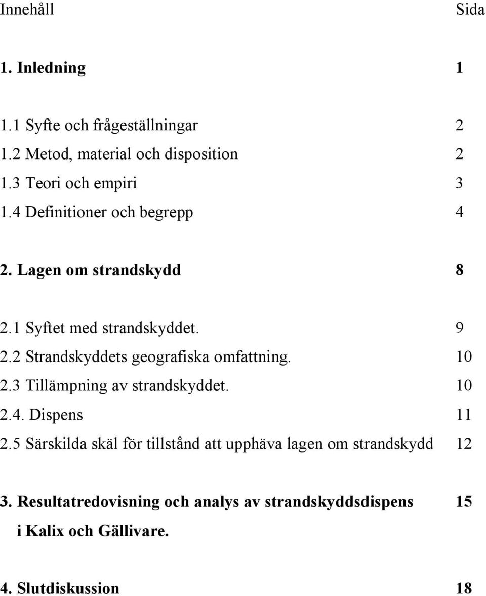 2 Strandskyddets geografiska omfattning. 10 2.3 Tillämpning av strandskyddet. 10 2.4. Dispens 11 2.