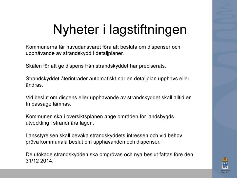 Vid beslut om dispens eller upphävande av strandskyddet skall alltid en fri passage lämnas.