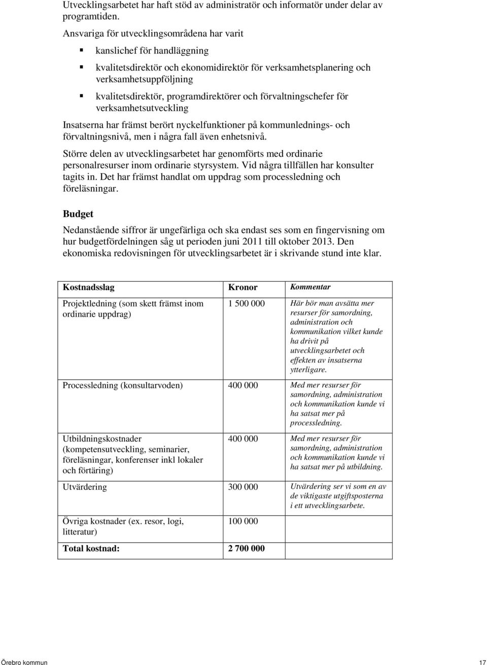 och förvaltningschefer för verksamhetsutveckling Insatserna har främst berört nyckelfunktioner på kommunlednings- och förvaltningsnivå, men i några fall även enhetsnivå.