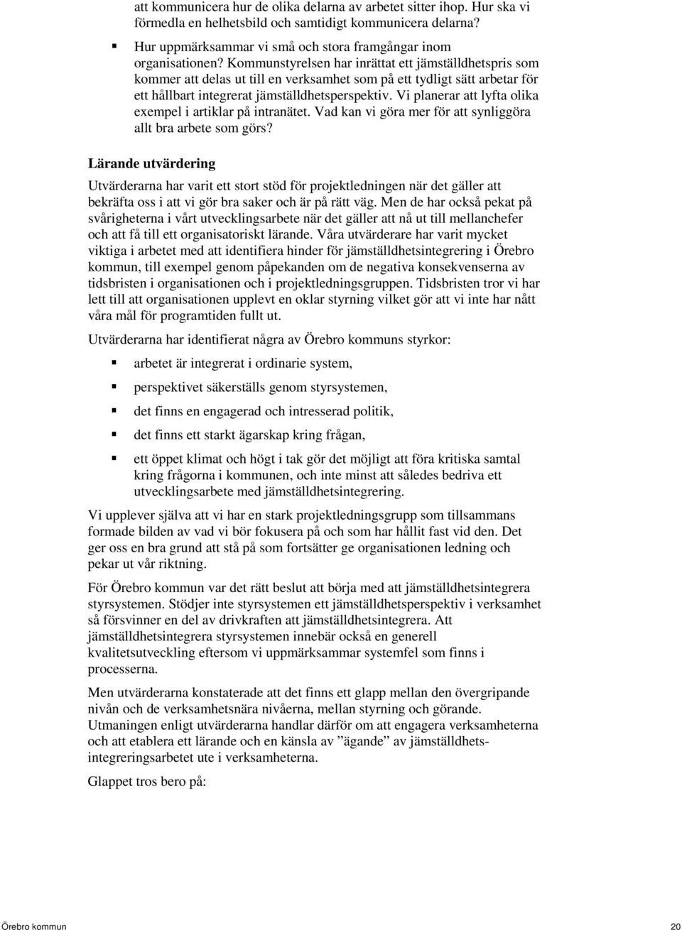 Vi planerar att lyfta olika exempel i artiklar på intranätet. Vad kan vi göra mer för att synliggöra allt bra arbete som görs?