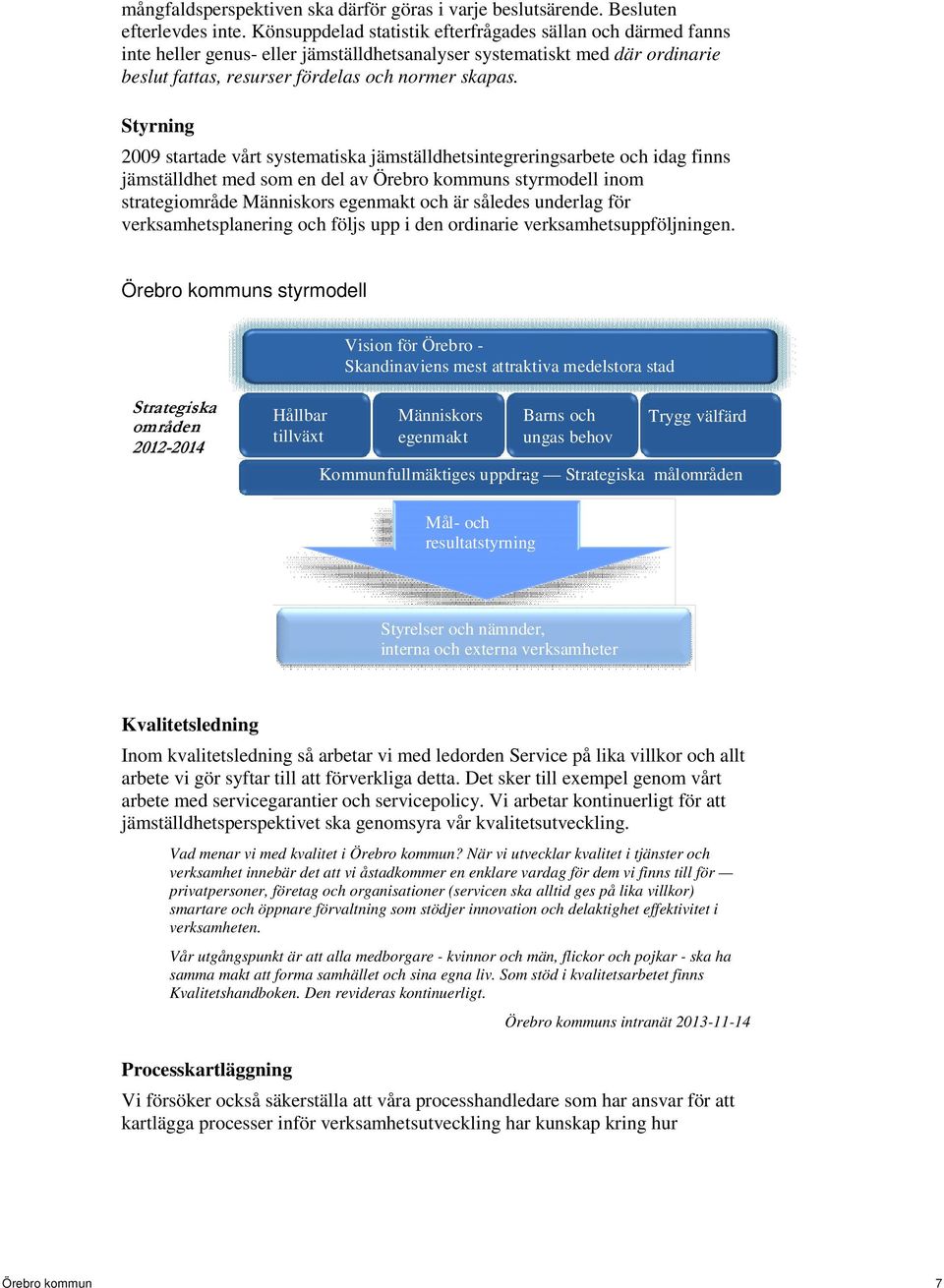 Styrning 2009 startade vårt systematiska jämställdhetsintegreringsarbete och idag finns jämställdhet med som en del av Örebro kommuns styrmodell inom strategiområde Människors egenmakt och är således