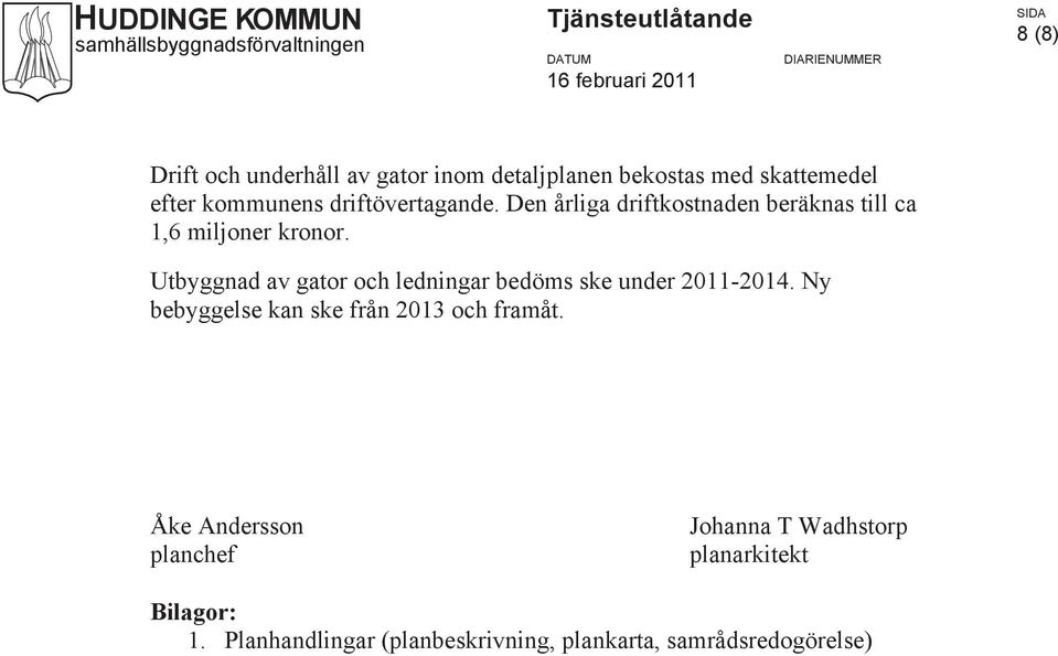 Utbyggnad av gator och ledningar bedöms ske under 2011-2014.