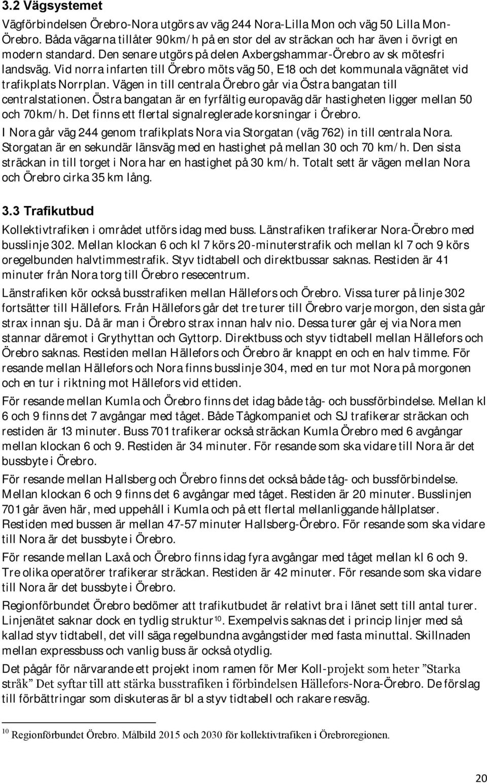 Vid norra infarten till Örebro möts väg 50, E18 och det kommunala vägnätet vid trafikplats Norrplan. Vägen in till centrala Örebro går via Östra bangatan till centralstationen.