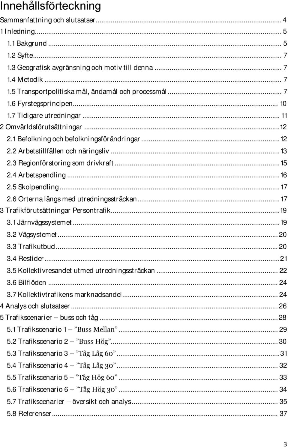 3 Regionförstoring som drivkraft... 15 2.4 Arbetspendling... 16 2.5 Skolpendling... 17 2.6 Orterna längs med utredningssträckan... 17 3 Trafikförutsättningar Persontrafik...19 3.1 Järnvägssystemet.