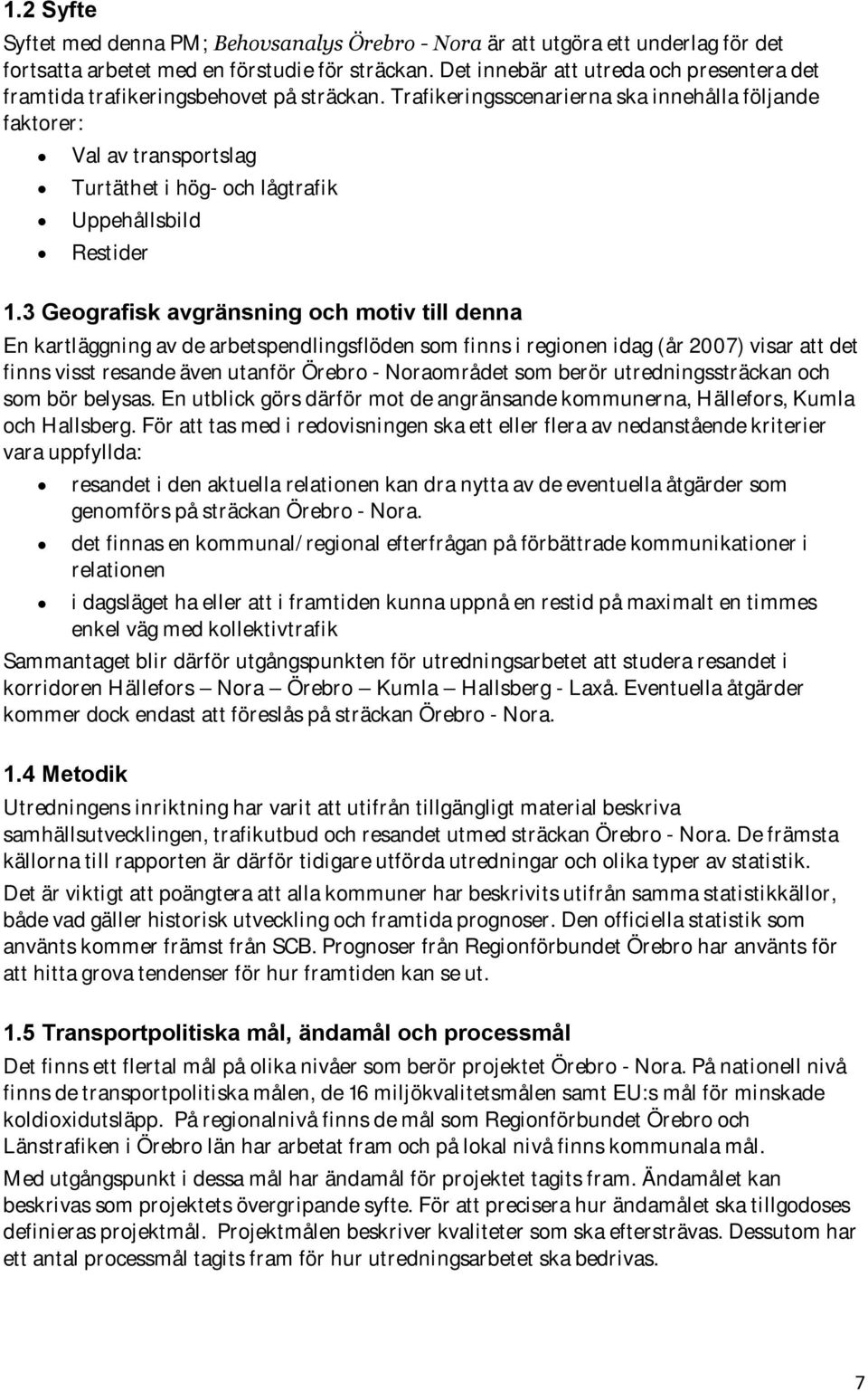 Trafikeringsscenarierna ska innehålla följande faktorer: Val av transportslag Turtäthet i hög- och lågtrafik Uppehållsbild Restider 1.