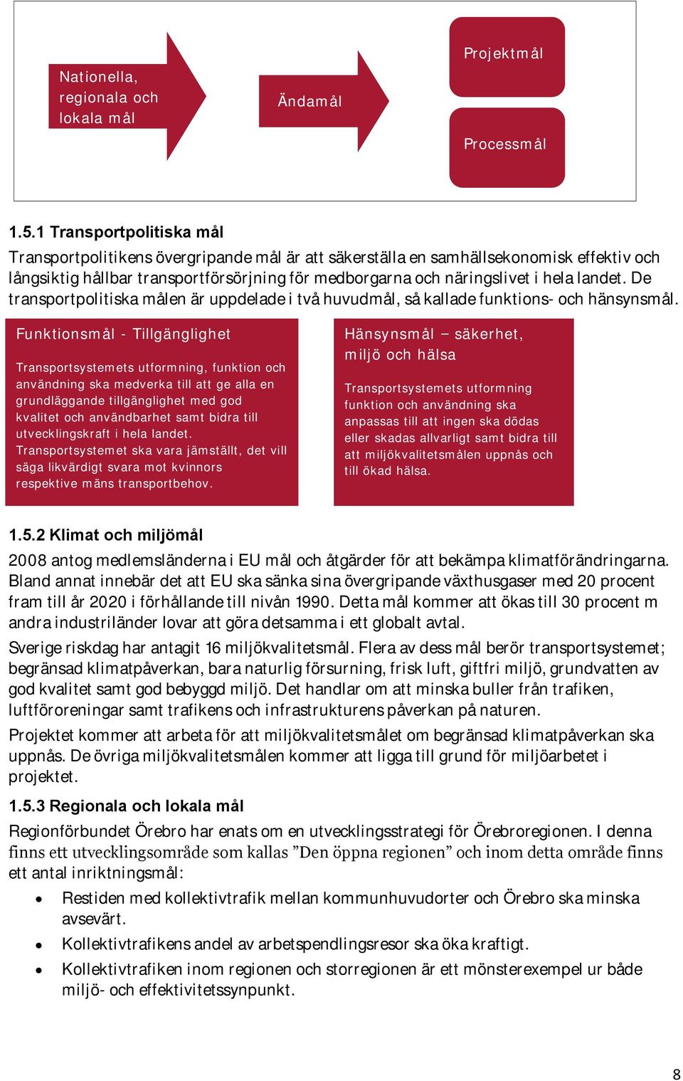 landet. De transportpolitiska målen är uppdelade i två huvudmål, så kallade funktions- och hänsynsmål.