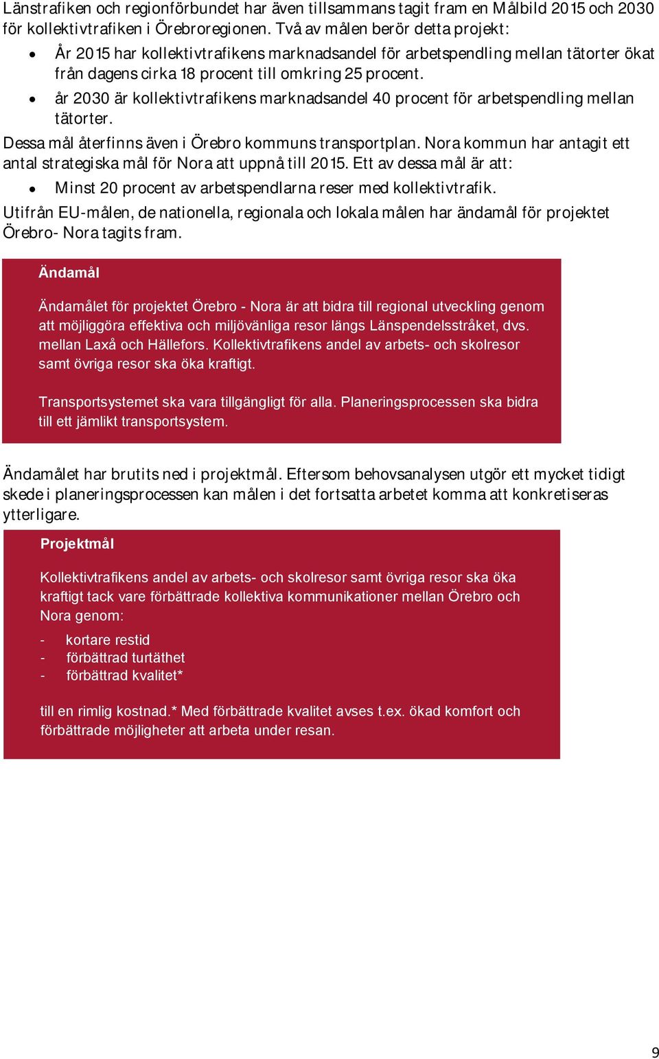 år 2030 är kollektivtrafikens marknadsandel 40 procent för arbetspendling mellan tätorter. Dessa mål återfinns även i Örebro kommuns transportplan.