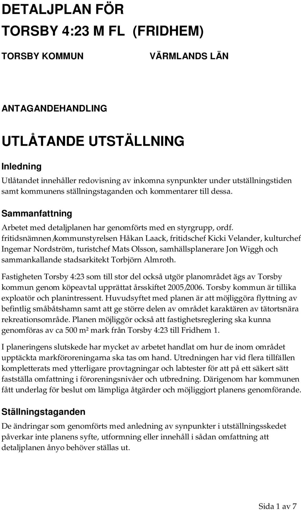 fritidsnämnen/kommunstyrelsen Håkan Laack, fritidschef Kicki Velander, kulturchef Ingemar Nordström, turistchef Mats Olsson, samhällsplanerare Jon Wiggh och sammankallande stadsarkitekt Torbjörn