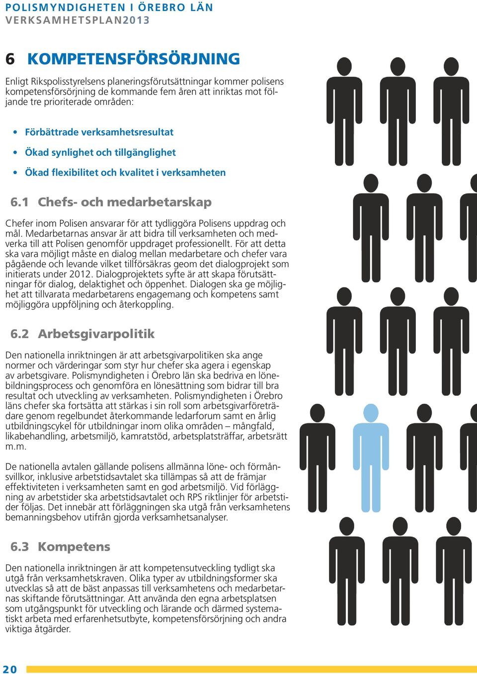 1 Chefs- och medarbetarskap Chefer inom Polisen ansvarar för att tydliggöra Polisens uppdrag och mål.