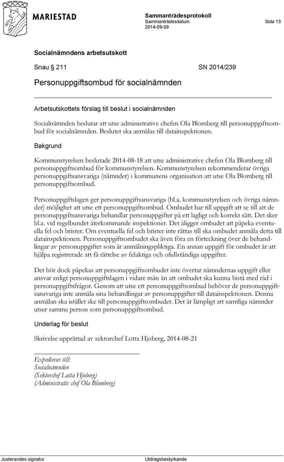 Kommunstyrelsen rekommenderar övriga personuppgiftsansvariga (nämnder) i kommunens organisation att utse Ola Blomberg till personuppgiftsombud. Personuppgiftslagen ger personuppgiftsansvariga (bl.a. kommunstyrelsen och övriga nämnder) möjlighet att utse ett personuppgiftsombud.