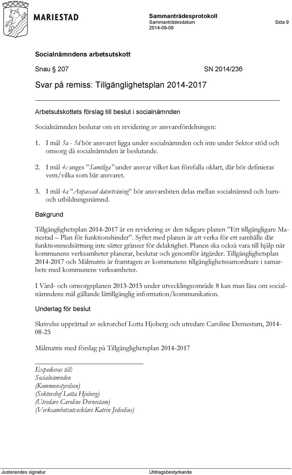 I mål 4c anges Samtliga under ansvar vilket kan förefalla oklart, där bör definieras vem/vilka som bär ansvaret. 3.