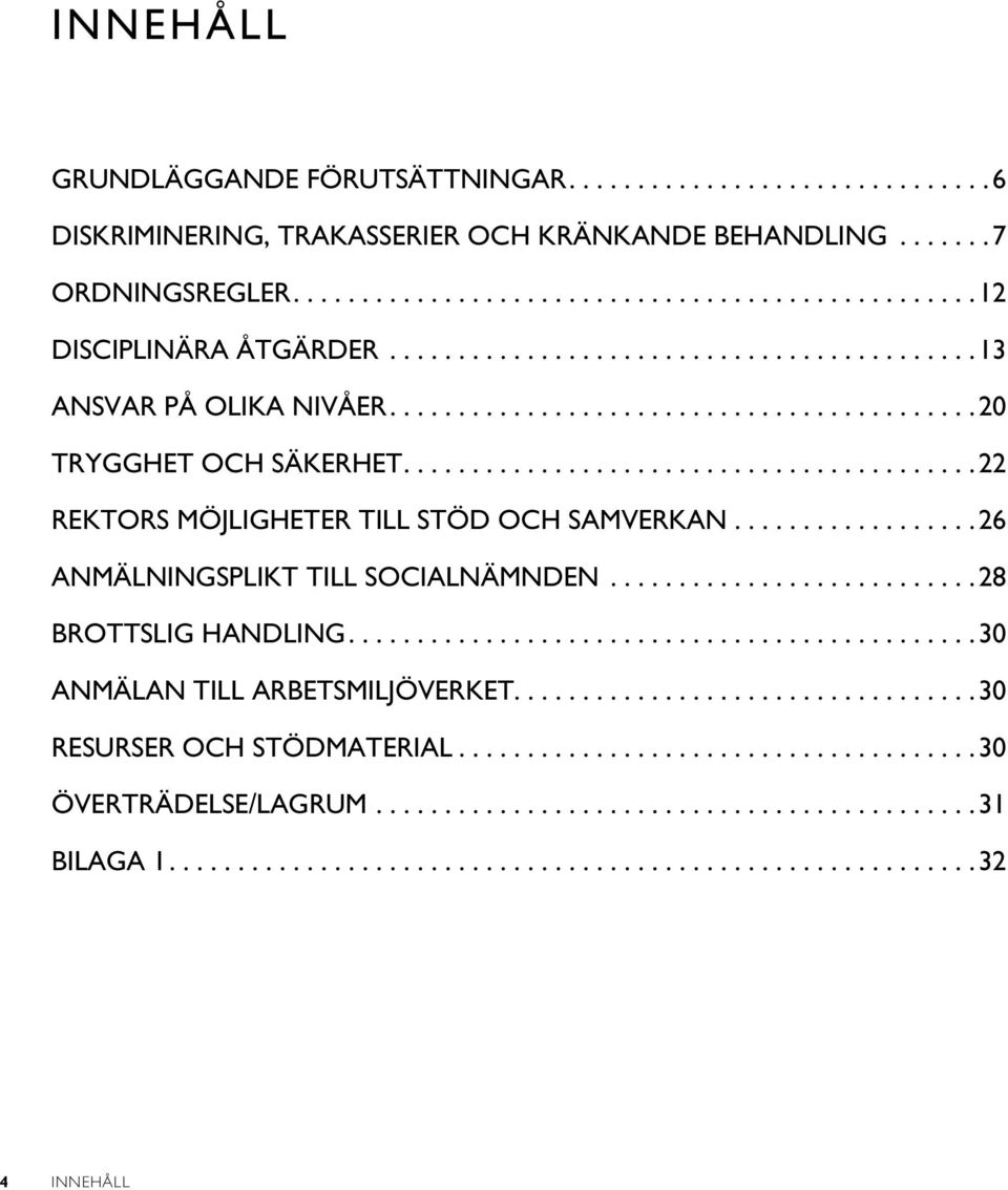 ...22 REKTORS MÖJLIGHETER TILL STÖD OCH SAMVERKAN..................26 ANMÄLNINGSPLIKT TILL SOCIALNÄMNDEN.