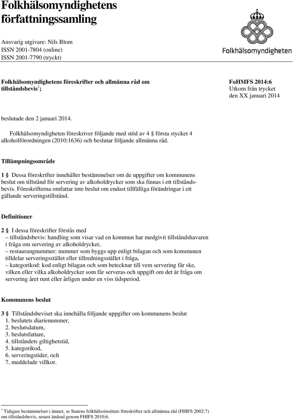 Folkhälsomyndigheten föreskriver följande med stöd av 4 första stycket 4 alkoholförordningen (2010:1636) och beslutar följande allmänna råd.