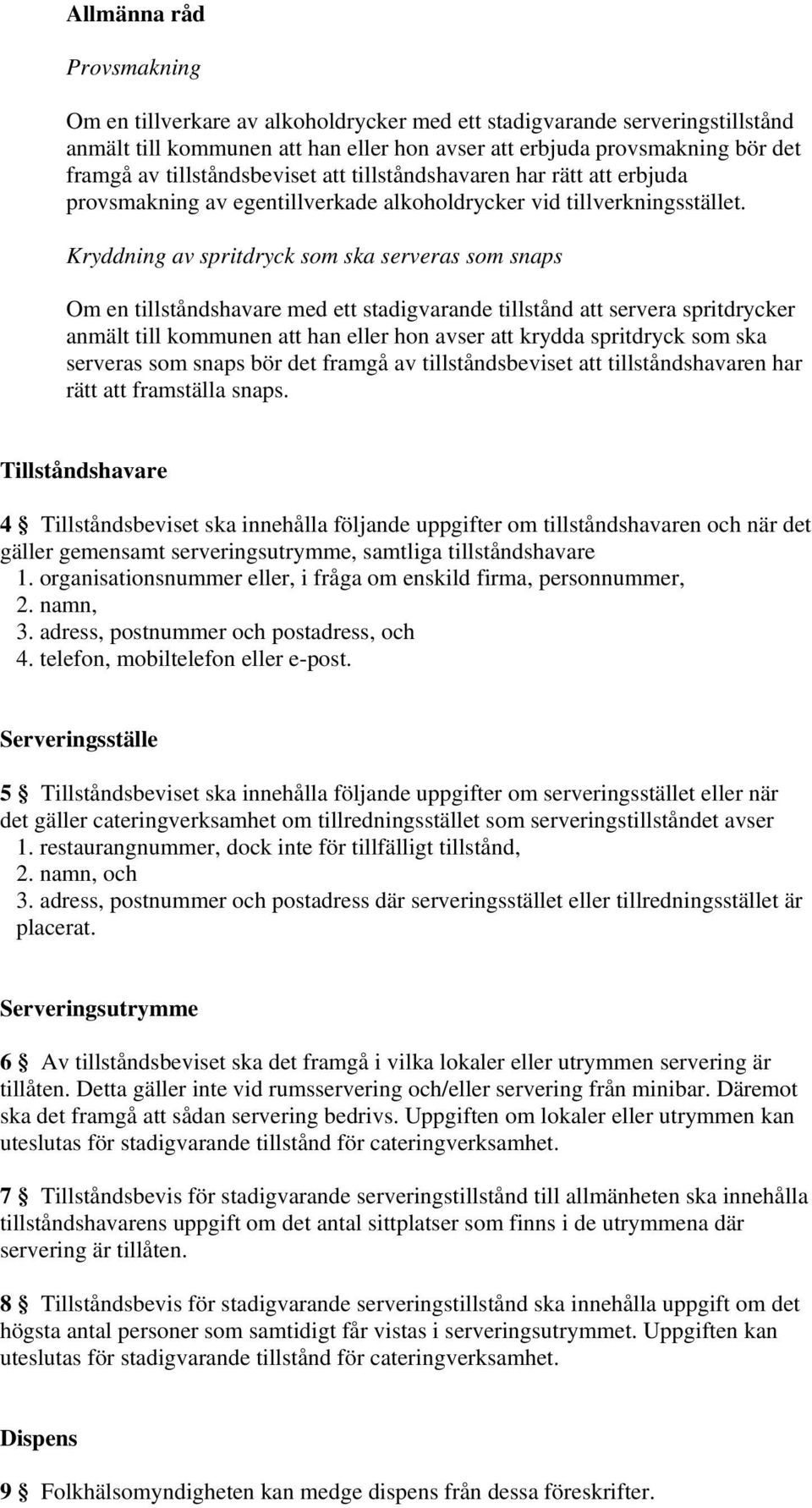 Kryddning av spritdryck som ska serveras som snaps Om en tillståndshavare med ett stadigvarande tillstånd att servera spritdrycker anmält till kommunen att han eller hon avser att krydda spritdryck