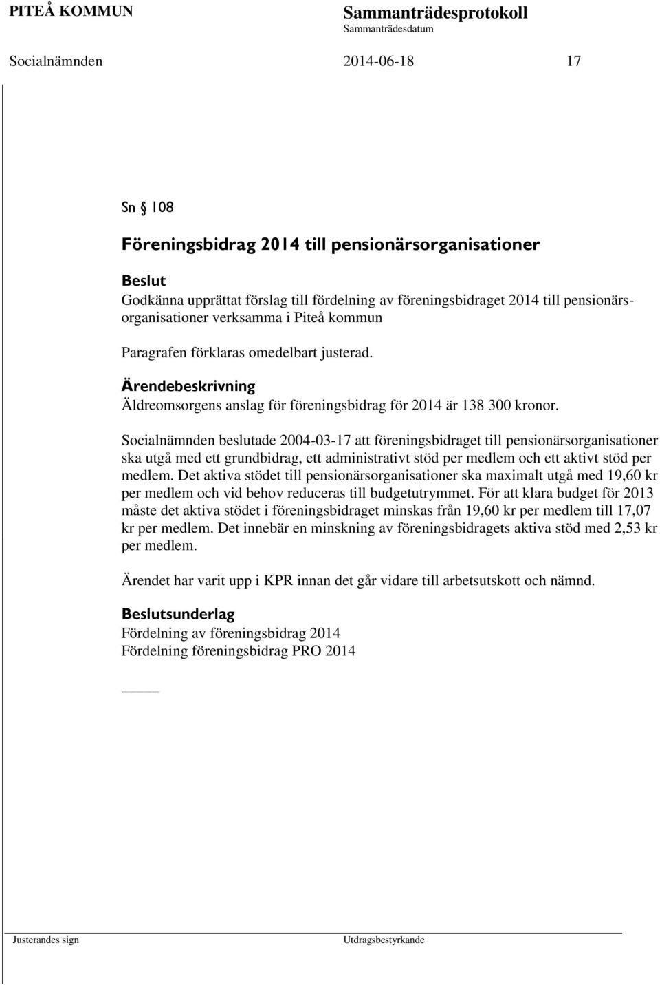 Socialnämnden beslutade 2004-03-17 att föreningsbidraget till pensionärsorganisationer ska utgå med ett grundbidrag, ett administrativt stöd per medlem och ett aktivt stöd per medlem.